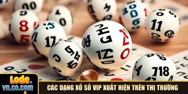 Các dạng xổ số Vip xuất hiện trên thị trường