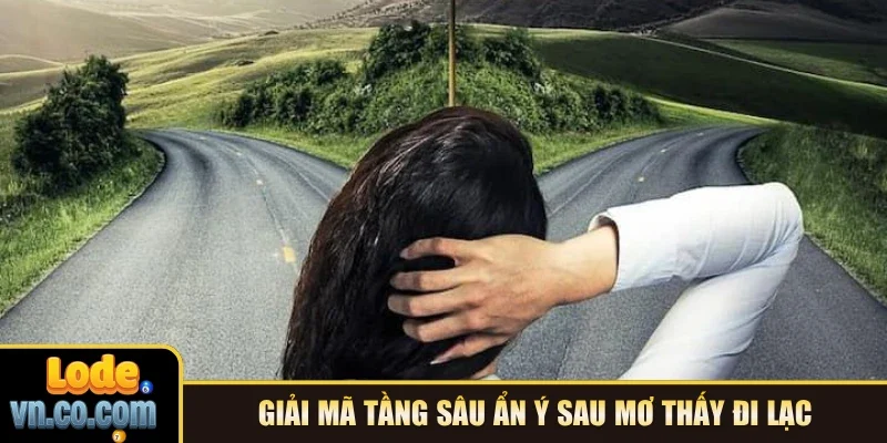 Giải mã tầng sâu ẩn ý sau mơ thấy đi lạc