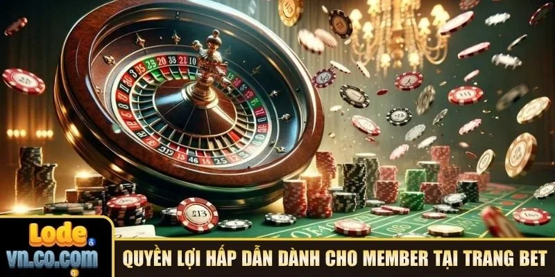 Quyền lợi hấp dẫn dành cho member tại trang bet